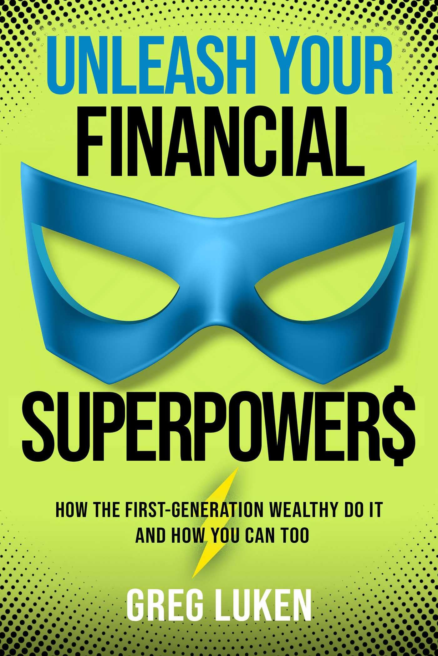 Unleash Your Financial Superpowers: How the First-Generation Wealthy Do It and How You Can Too Business, Finance & Career