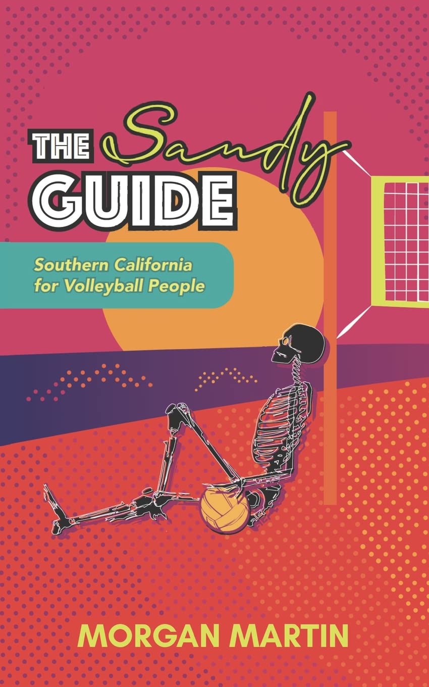 The Sandy Guide: Southern California for Volleyball People Leisure & Fun