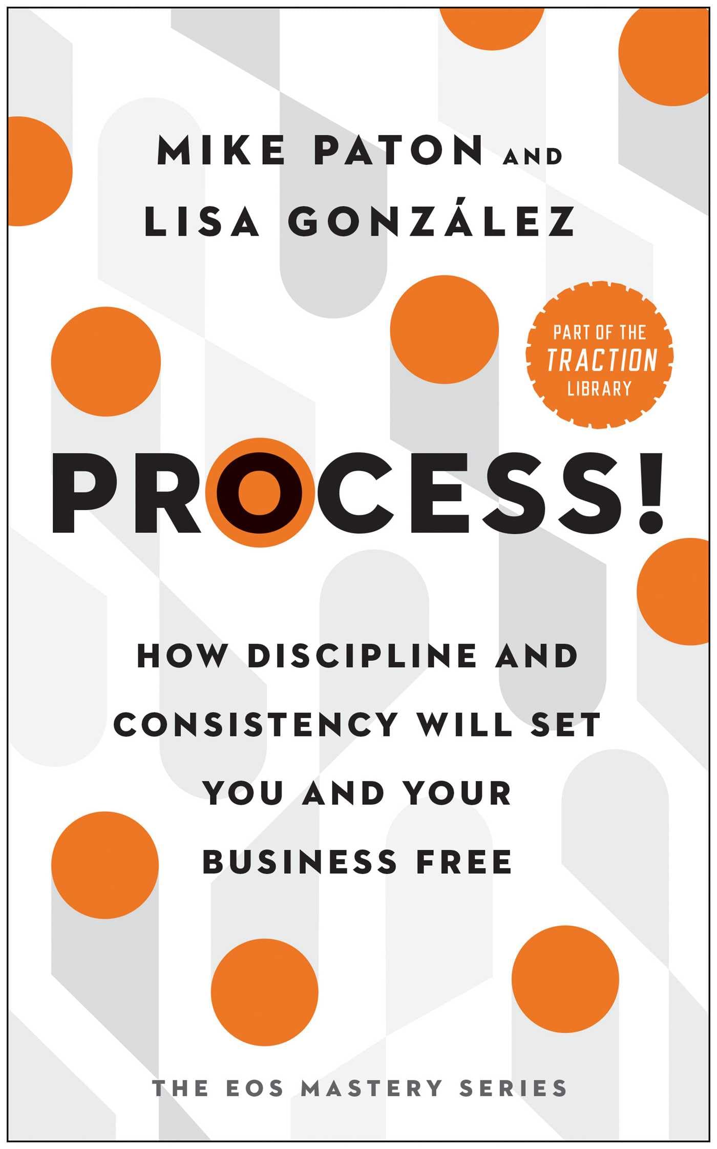 Process!: How Discipline and Consistency Will Set You and Your Business Free (The EOS Mastery Series) Business, Finance & Career