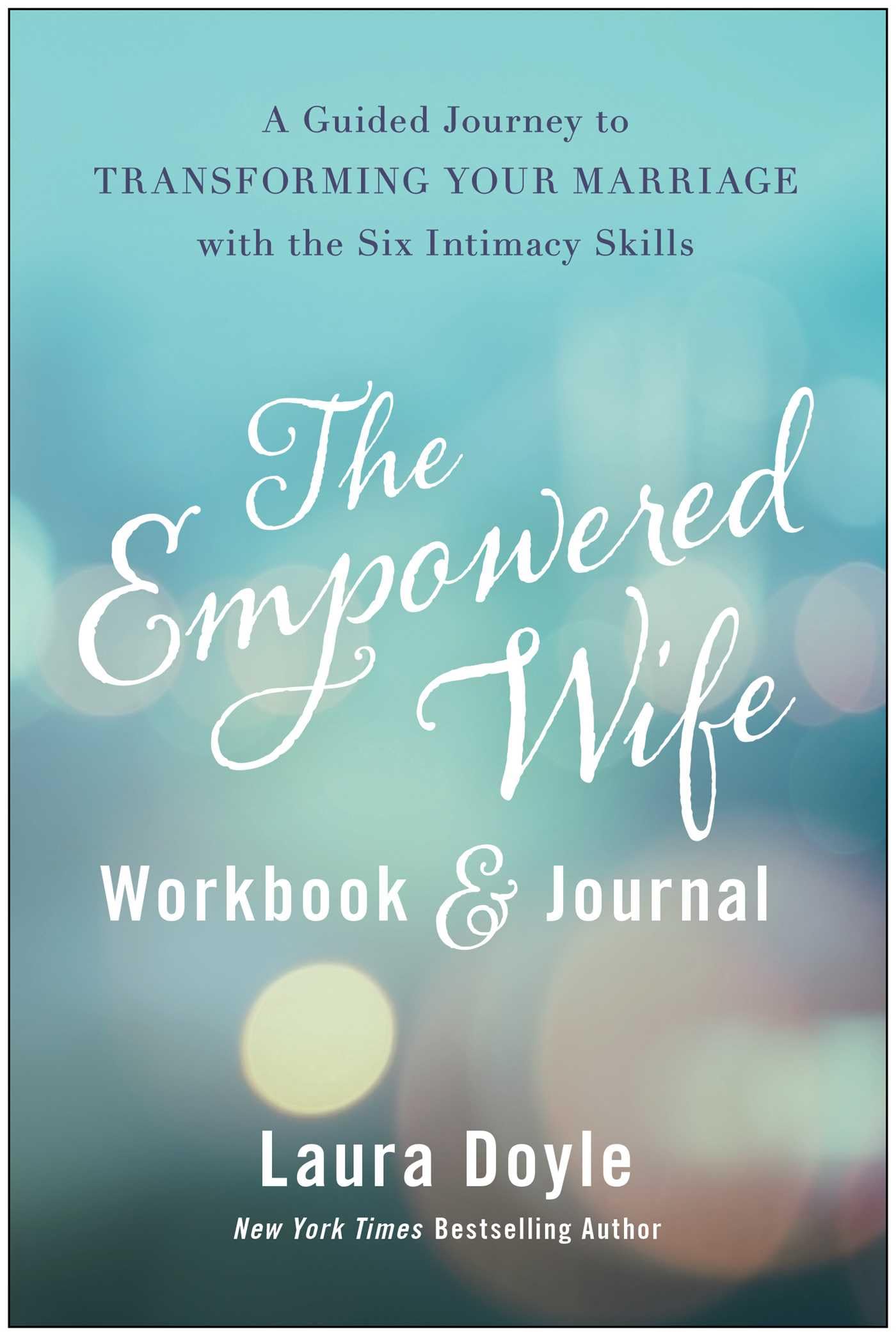 The Empowered Wife Workbook and Journal: A Guided Journey to Transforming Your Marriage With the Six Intimacy Skills book