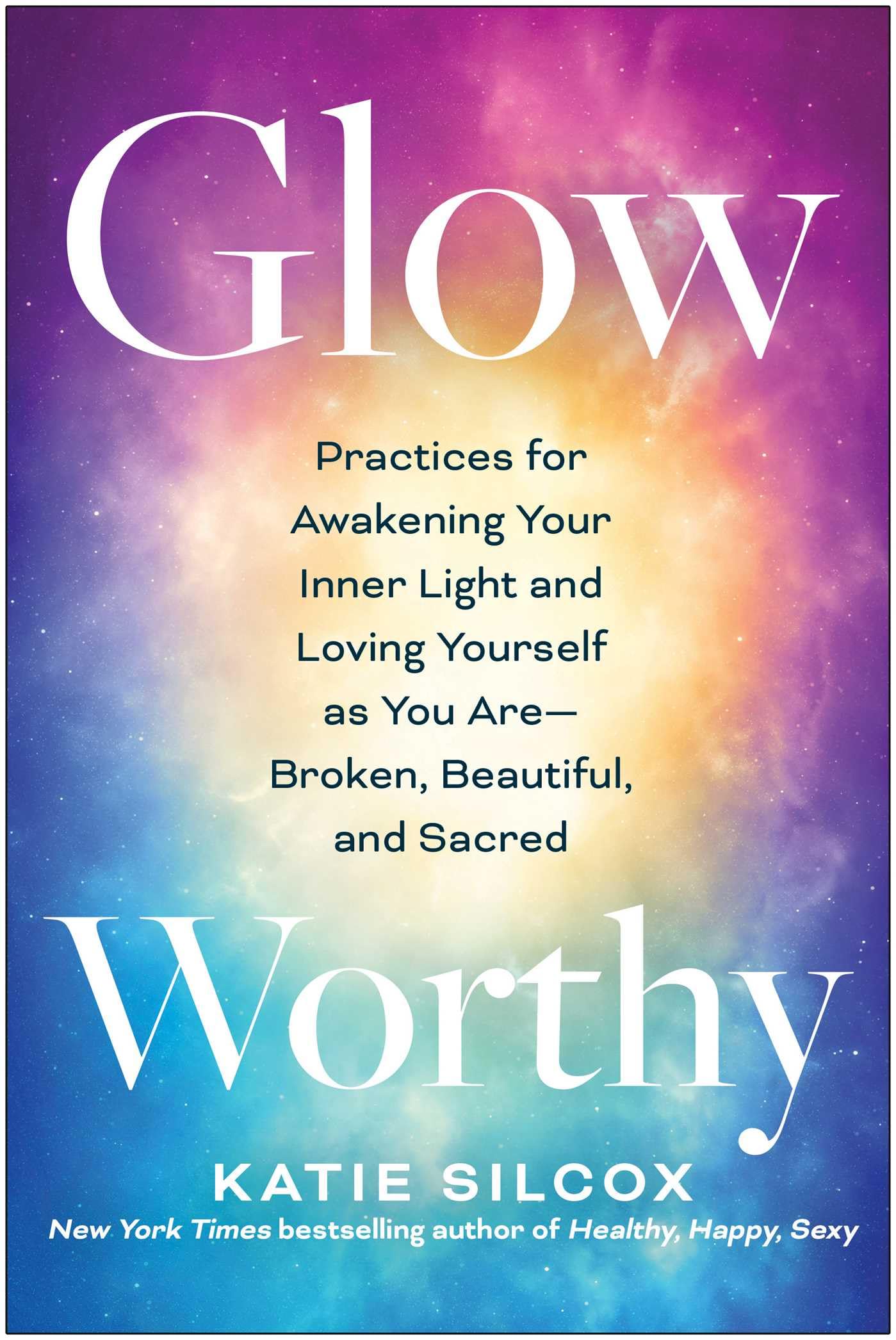Glow-Worthy: Practices for Awakening Your Inner Light and Loving Yourself as You Are―Broken, Beautiful, and Sacred Business, Finance & Career