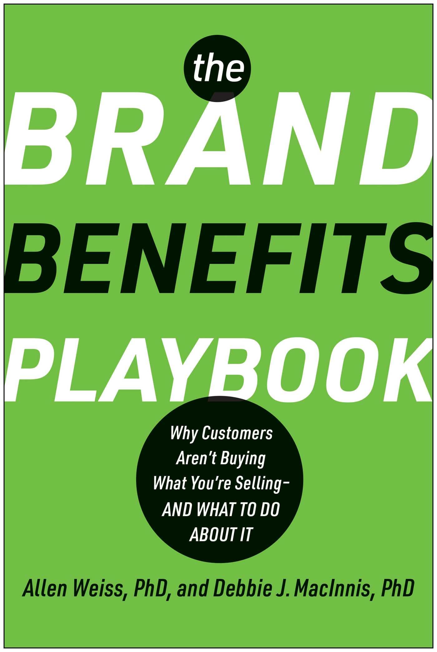 The Brand Benefits Playbook: Why Customers Aren't Buying What You're Selling--And What to Do About It Business, Finance & Career