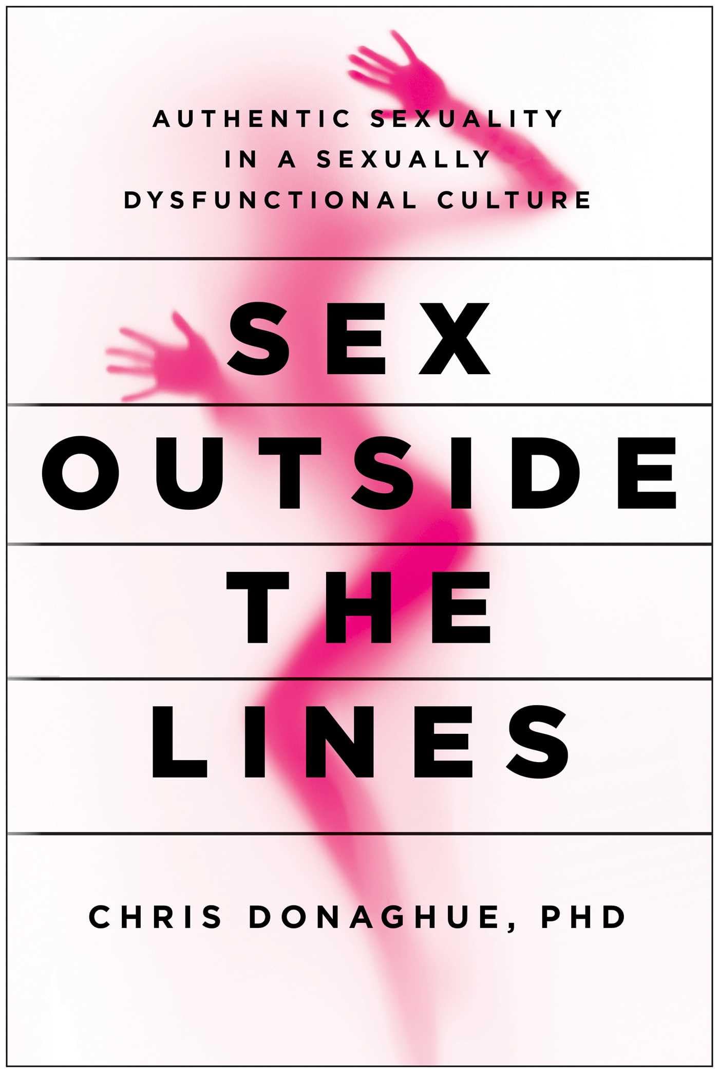 Sex Outside the Lines: Authentic Sexuality in a Sexually Dysfunctional Culture Books