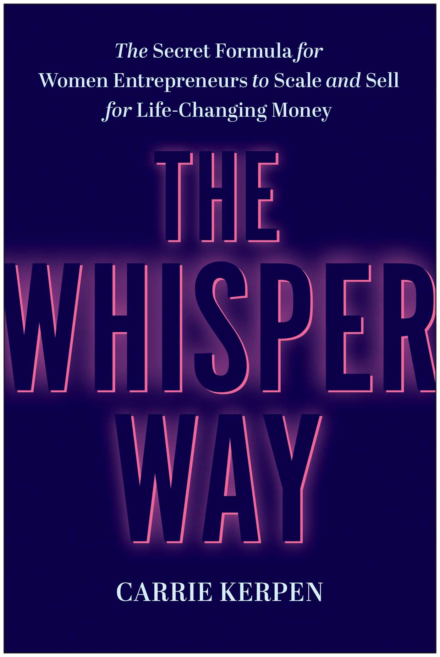 The Whisper Way: The Secret Formula for Women Entrepreneurs to Scale and Sell for Life-Changing Money Business, Finance & Career