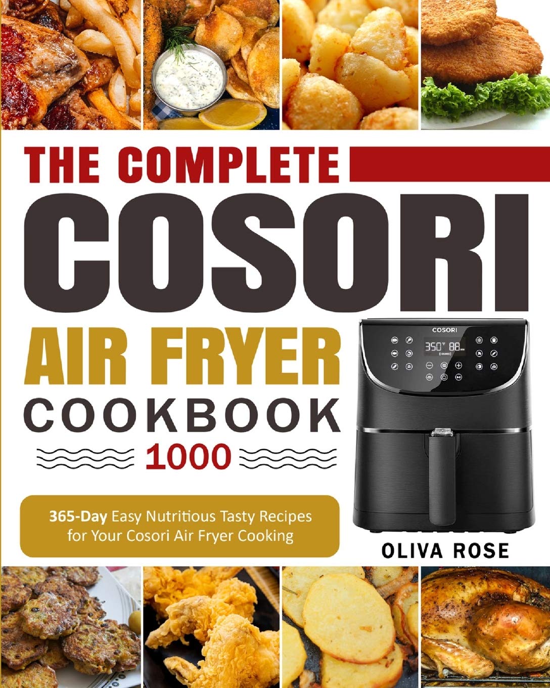 The Complete Cosori Air Fryer Cookbook 1000: 365-Day Easy Nutritious Tasty Recipes for Your Cosori Air Fryer Cooking (COSORI Air Fryer Max XL & COSORI Smart WiFi Air Fryer Cookbook) Leisure, Home & Garden
