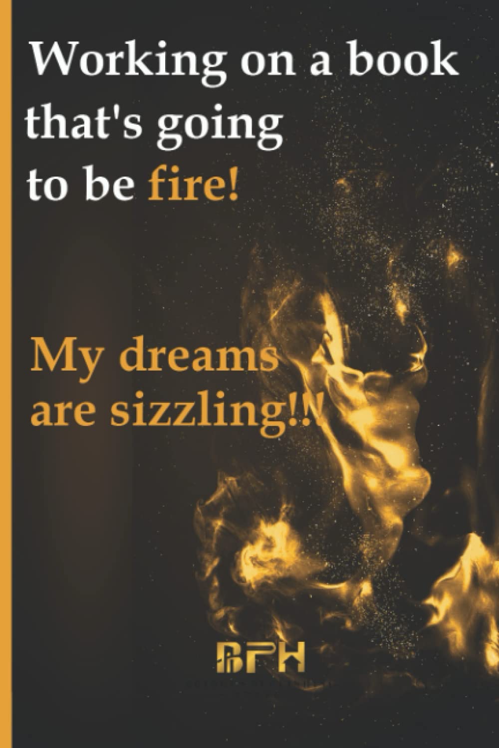 Working On A Book That's Going To Be Fire!: My Dreams Are Sizzling!!! Learning & Reference