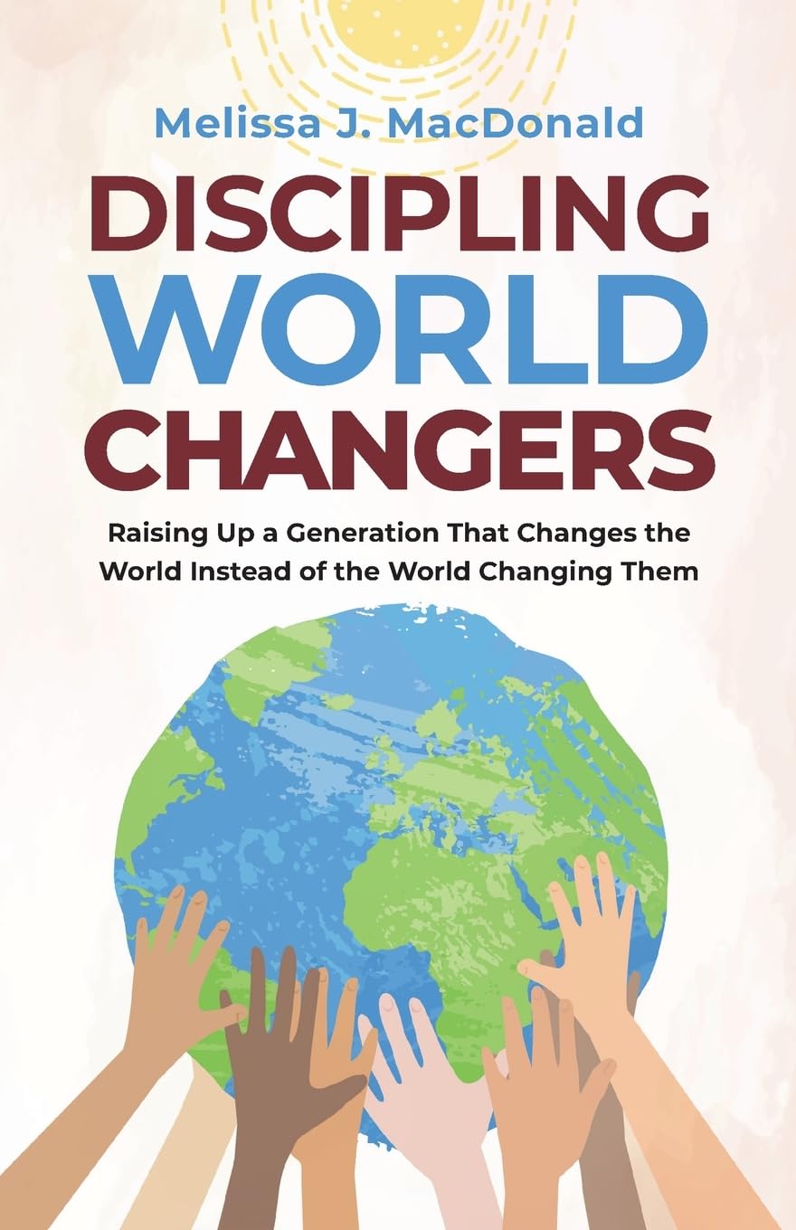 Discipling World Changers: Raising Up a Generation that Changes the World Instead of the World Changing Them Religion & Esotericism