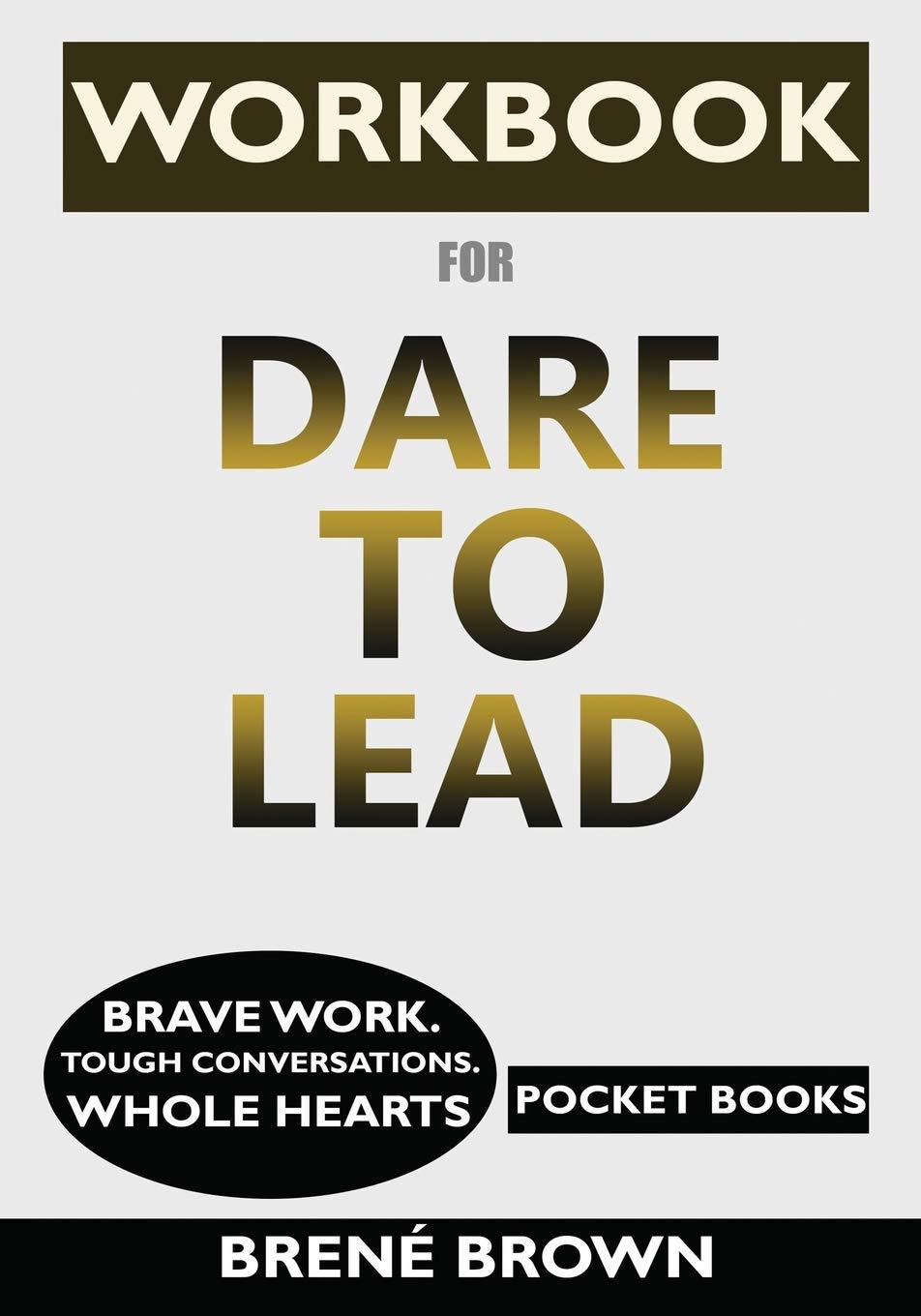 WORKBOOK for Dare to Lead: Brave Work. Tough Conversations. Whole Hearts Partnership & Love