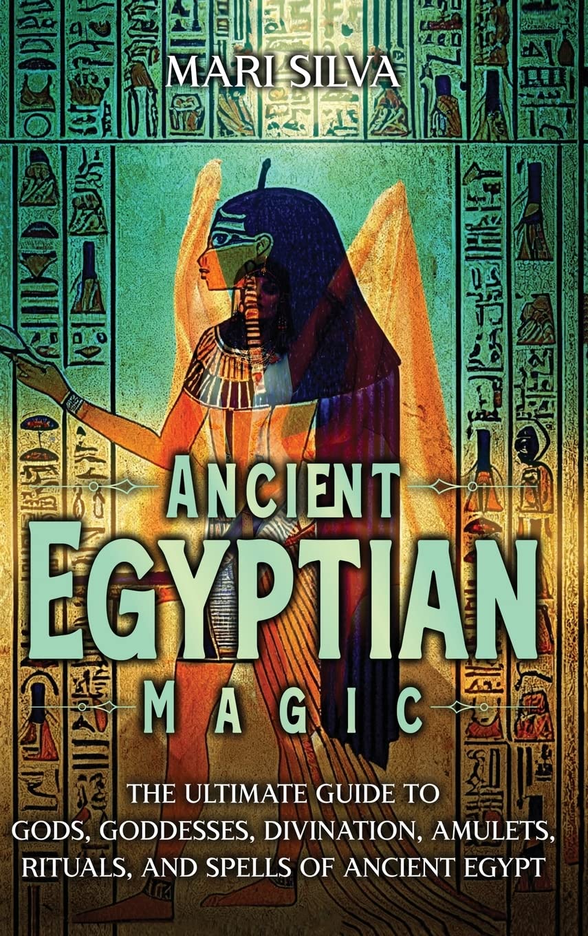 Ancient Egyptian Magic: The Ultimate Guide to Gods, Goddesses, Divination, Amulets, Rituals, and Spells of Ancient Egypt Religion & Esotericism