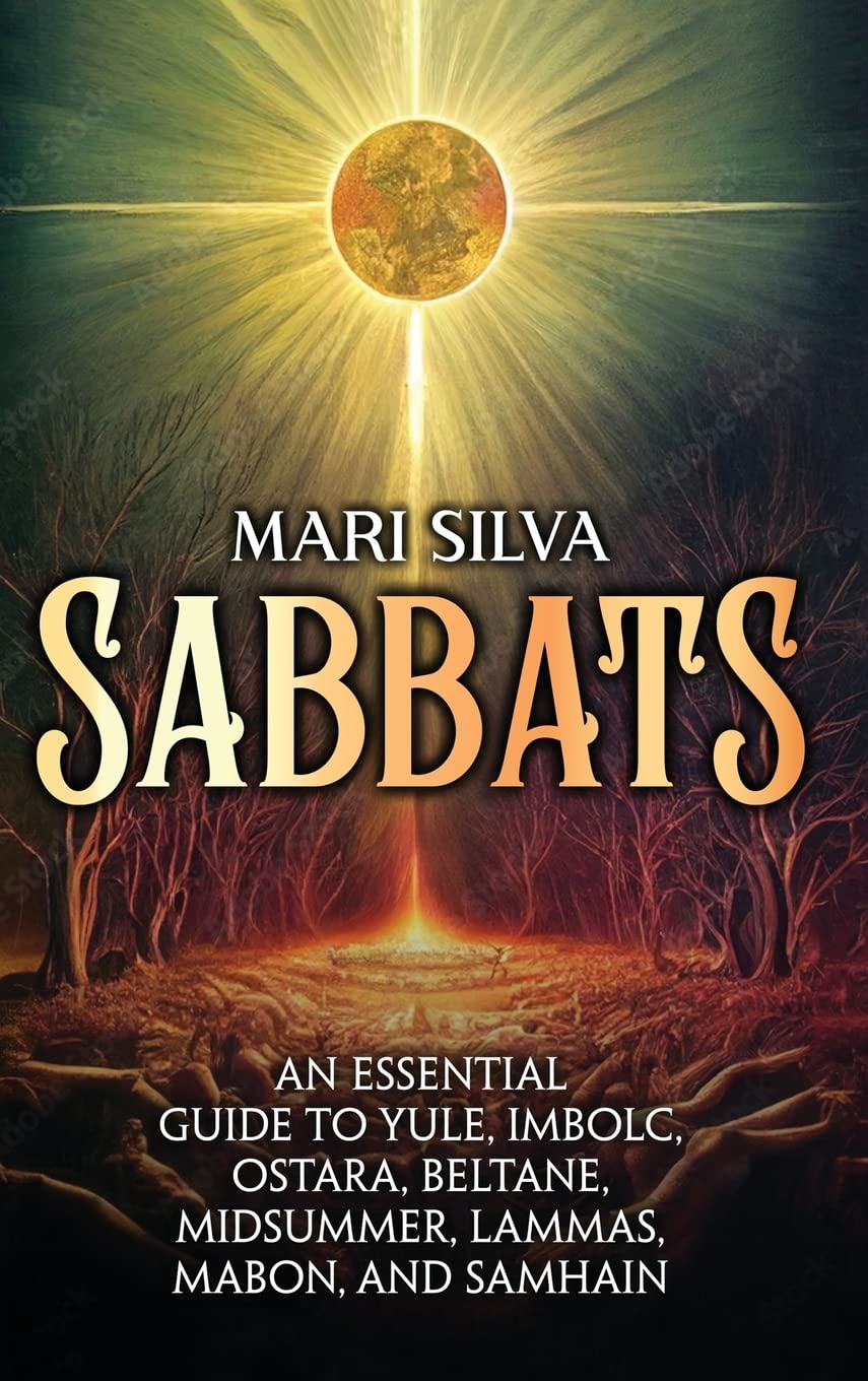 Sabbats: An Essential Guide to Yule, Imbolc, Ostara, Beltane, Midsummer, Lammas, Mabon, and Samhain Religion & Esotericism