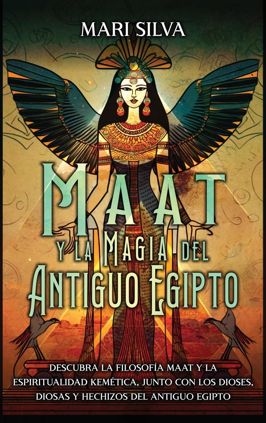 Maat y la Magia del Antiguo Egipto: Descubra la filosofía Maat y la espiritualidad kemética, junto con los dioses, diosas y hechizos del Antiguo Egipto Religion & Esotericism