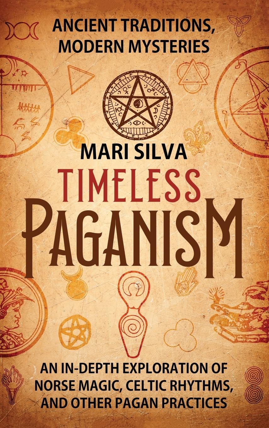 Timeless Paganism: Ancient Traditions, Modern Mysteries - An In-Depth Exploration of Norse Magic, Celtic Rhythms, and Other Pagan Practices Religion & Esotericism