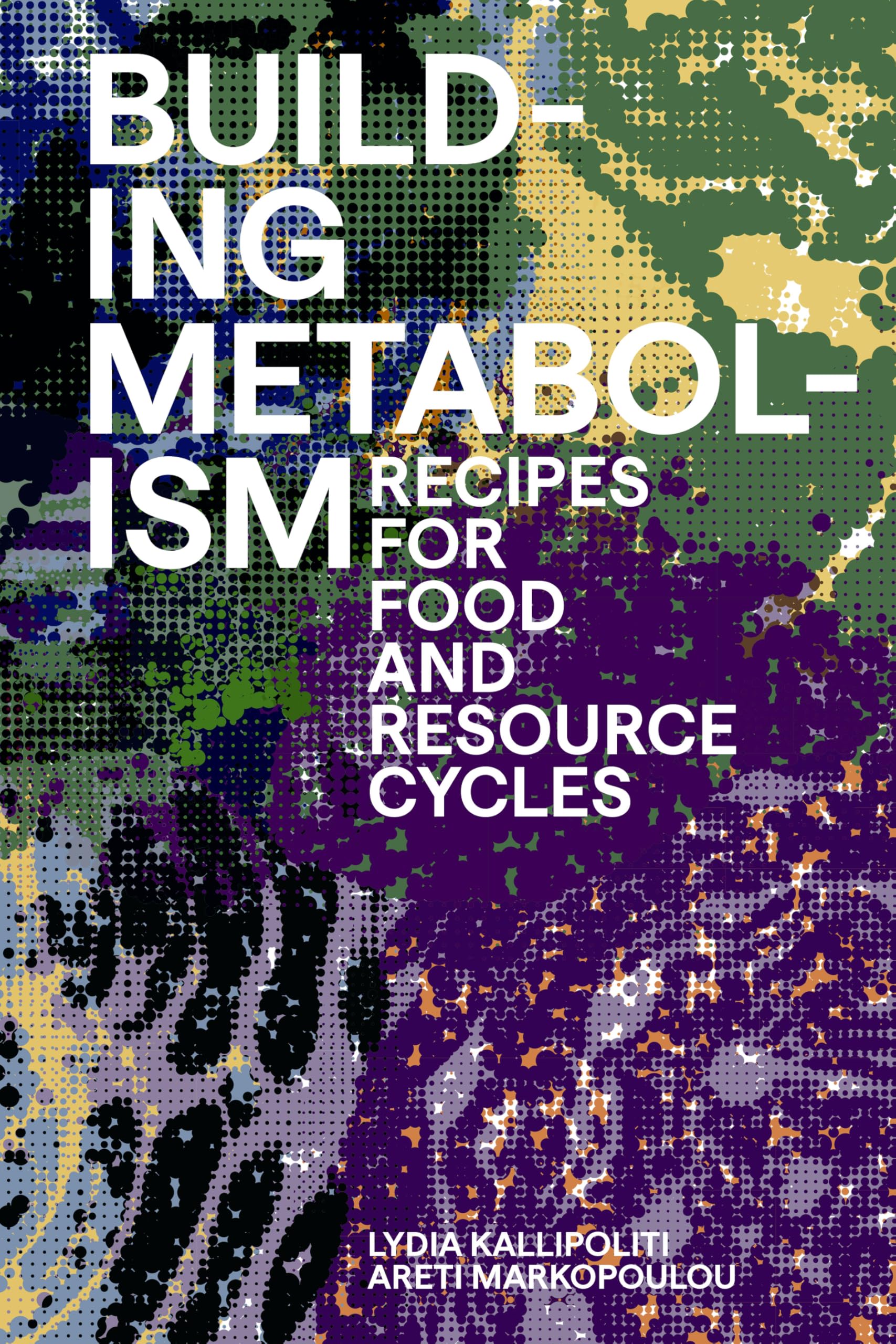 Building Metabolism: Recipes for Food and Resource Cycles Architecture