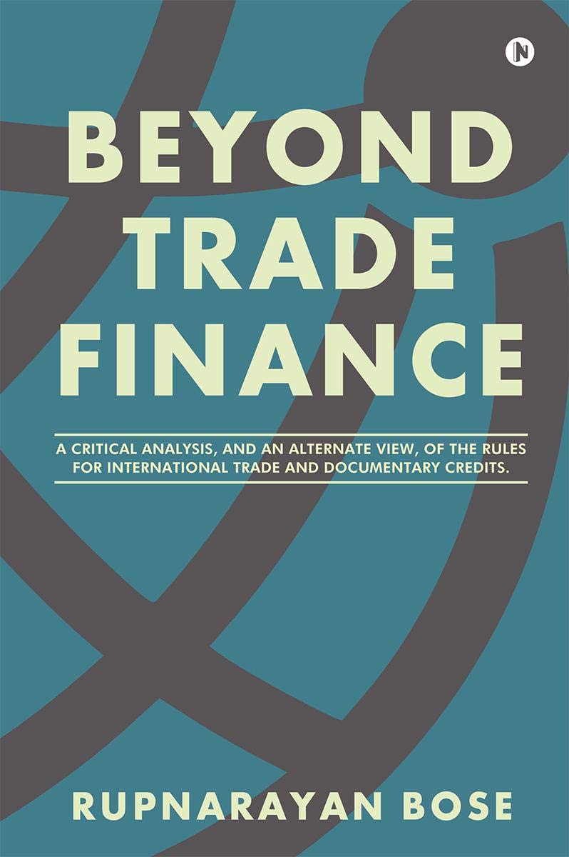 BEYOND TRADE FINANCE: A Critical Analysis, and an Alternate View, of the Rules for International Trade and Documentary Credits. Business, Finance & Career
