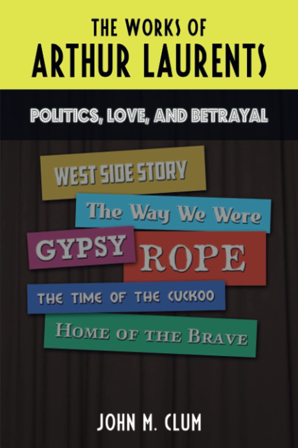 The Works of Arthur Laurents: Politics, Love, and Betrayal book