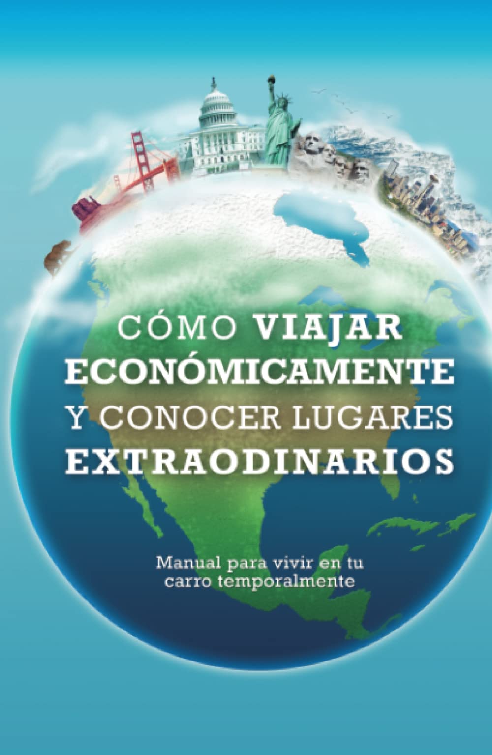 CÓMO VIAJAR ECONÓMICAMENTE Y CONOCER LUGARES EXTRAORDINARIOS: Manual para vivir en tu carro temporalmente Travel Guides