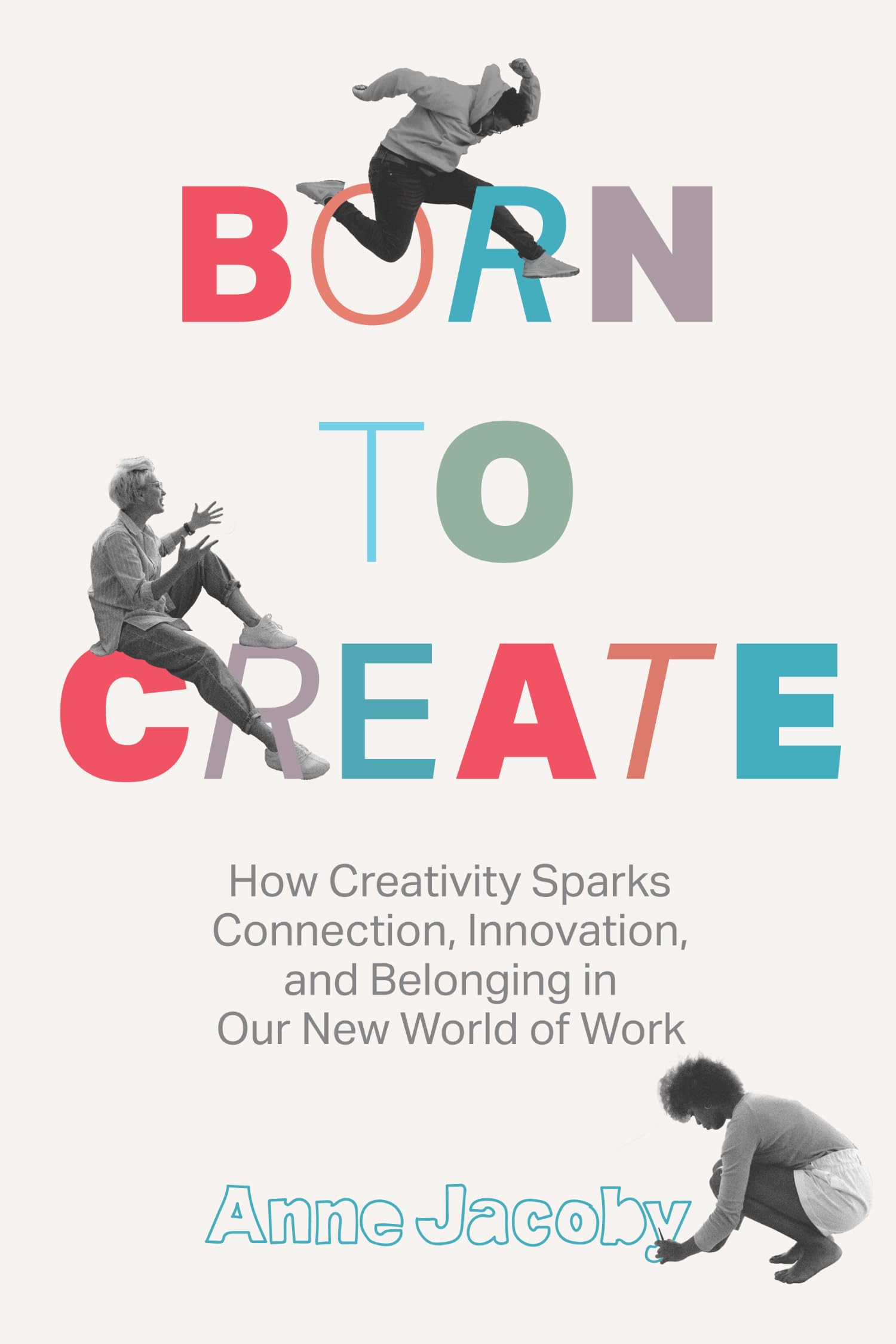 Born to Create: How Creativity Sparks Connection, Innovation, and Belonging in Our New World of Work book