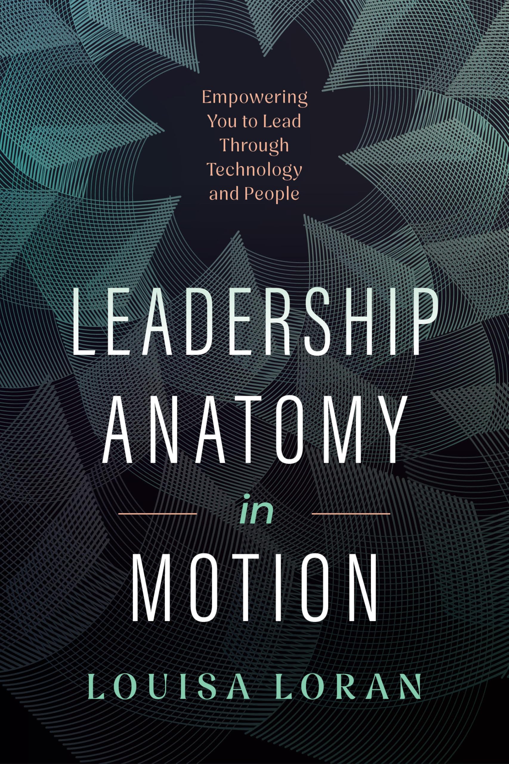Leadership Anatomy in Motion: Empowering You to Lead Through Technology and People Business, Finance & Career