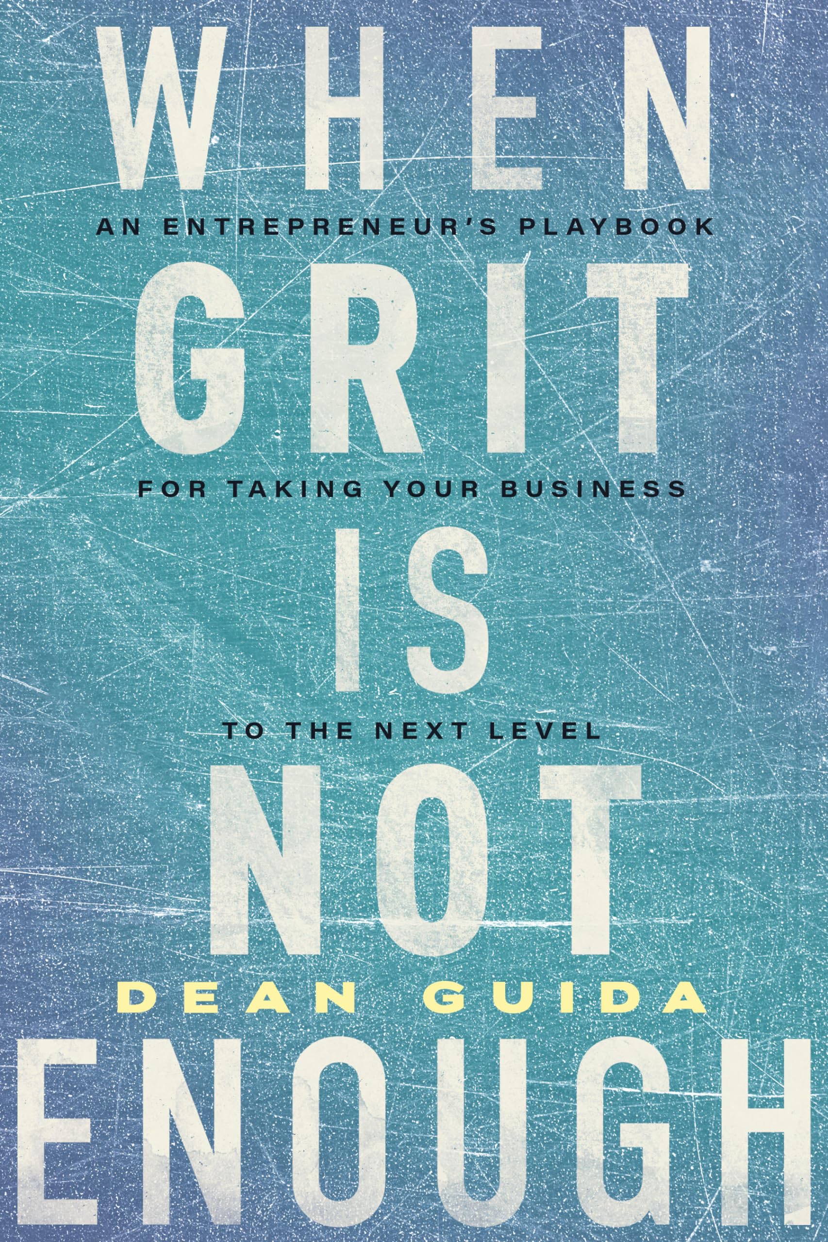 When Grit is Not Enough: An Entrepreneur's Playbook for Taking Your Business to the Next Level book