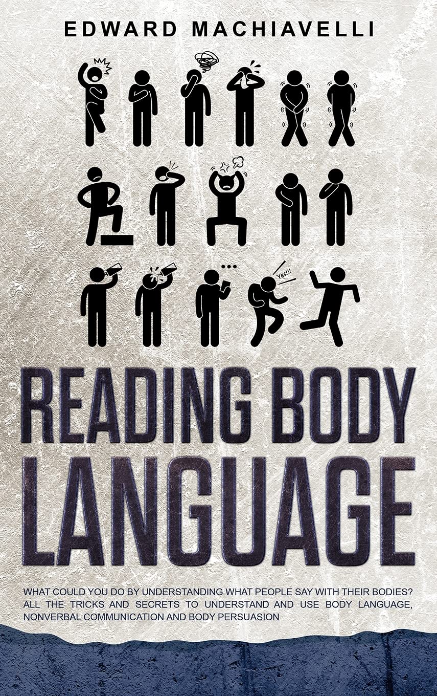 Reading Body Language: What You Could Do by Understanding What People Say with Their Bodies - All the Tricks and Secrets to Understand and Use Body ... Non-Verbal Communication and Body Persuasion Business, Finance & Career