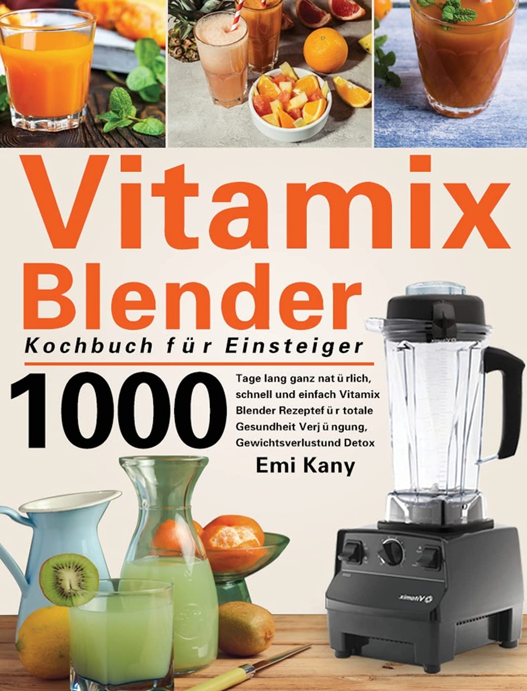 Vitamix Blender Kochbuch für Einsteiger: 1000 Tage lang ganz natürlich, schnell und einfach Vitamix Blender Rezepte für totale Gesundheit Verjüngung, Gewichtsverlust und Detox Medicine