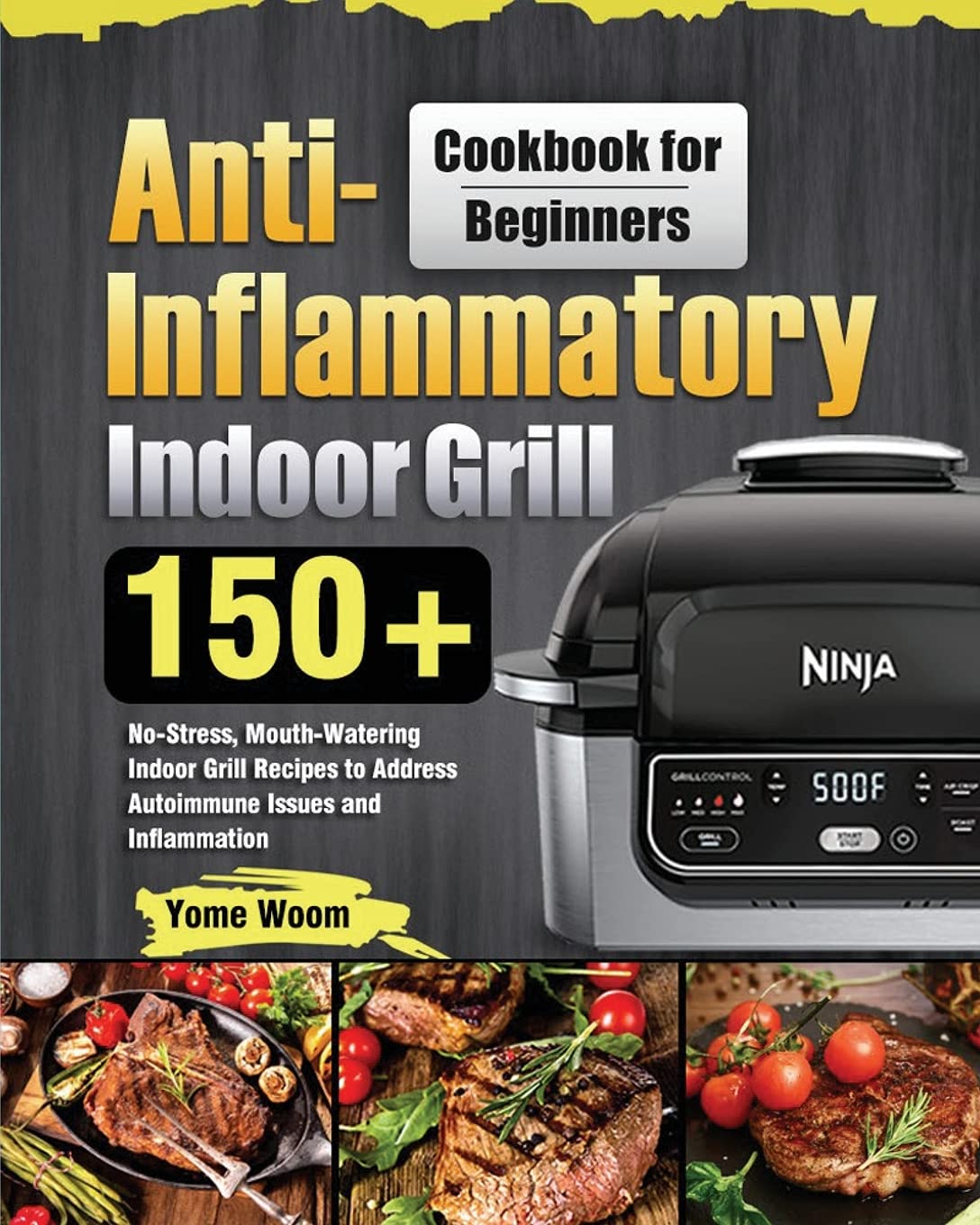 Anti-Inflammatory Indoor Grill Cookbook for Beginners: 150+ No-Stress, Mouth-Watering Indoor Grill Recipes to Address Autoimmune Issues and Inflammation Medicine