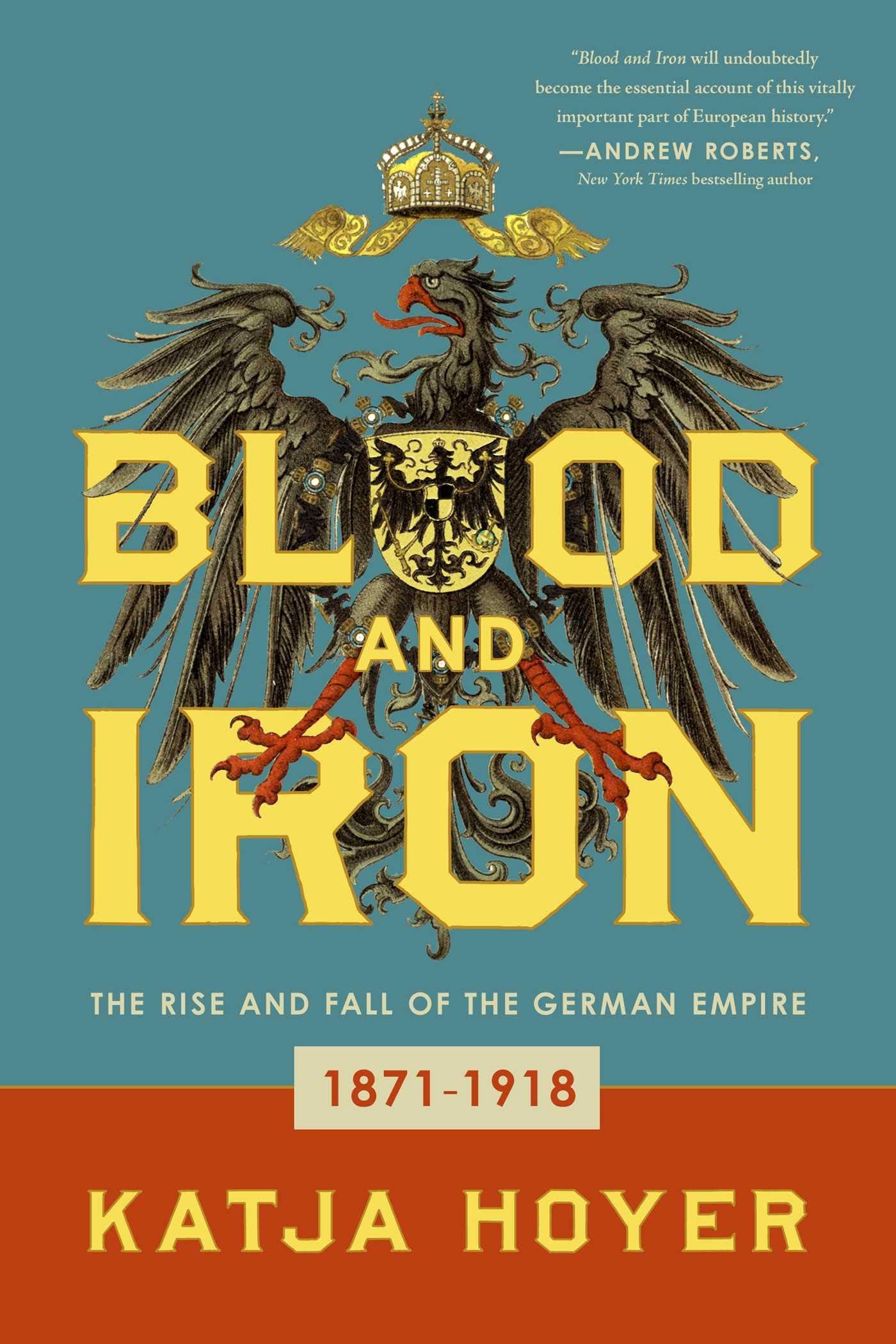 Blood and Iron: The Rise and Fall of the German Empire Politics & History
