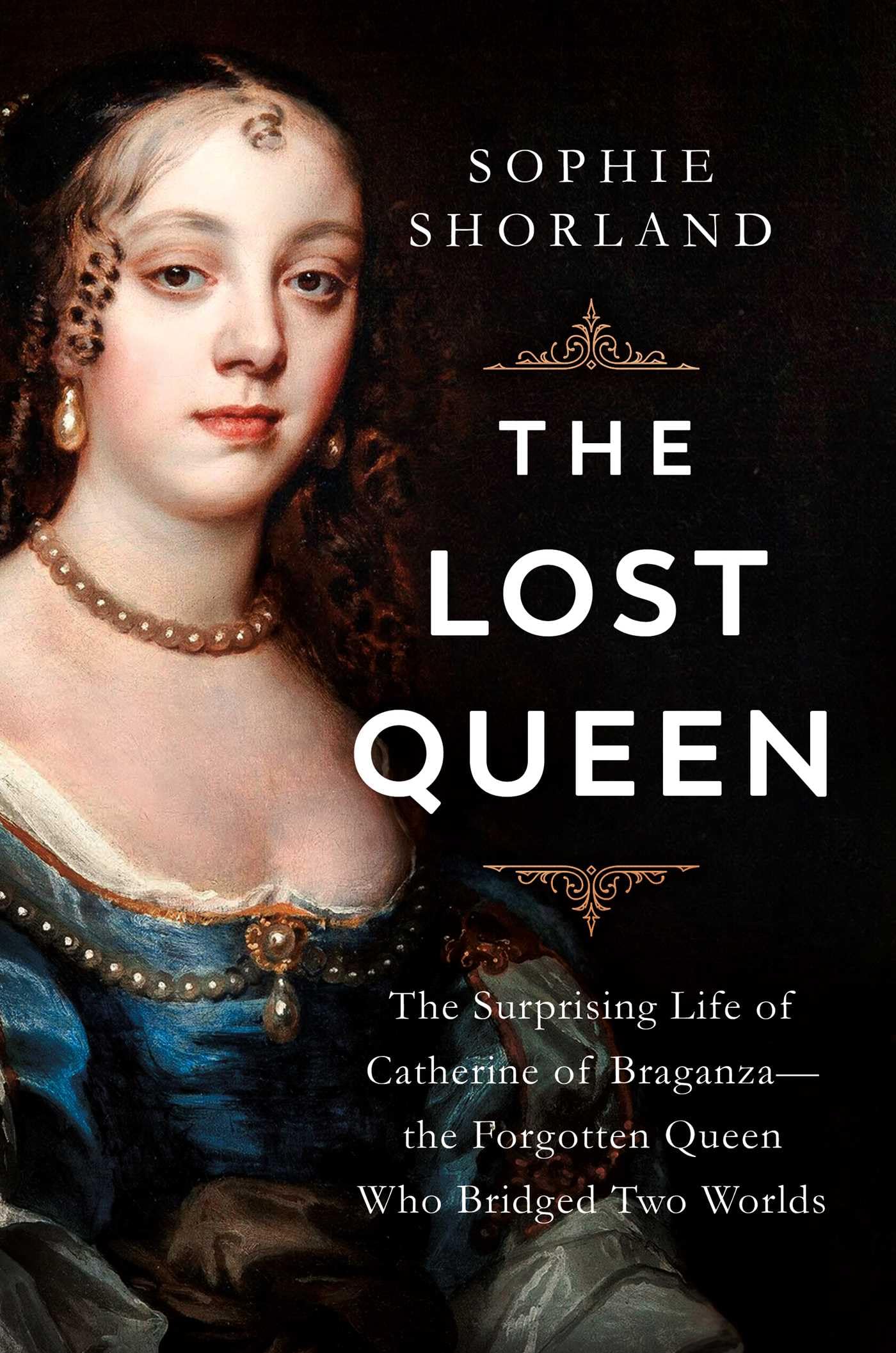 The Lost Queen: The Surprising Life of Catherine of Braganza―the Forgotten Queen Who Bridged Two Worlds book