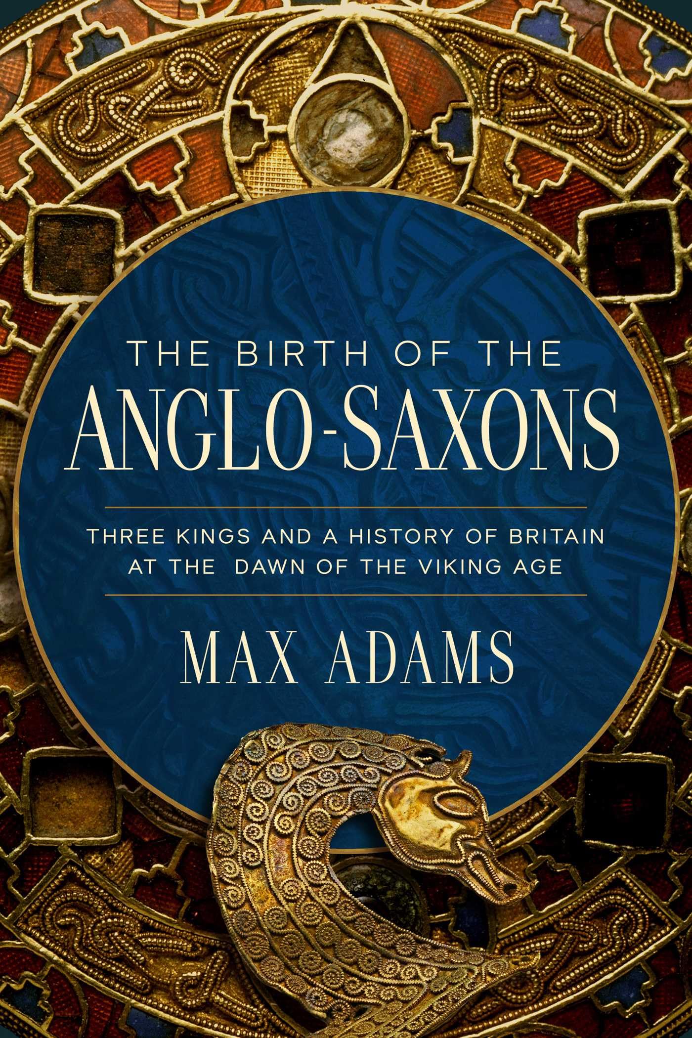 The Birth of the Anglo-saxons: Three Kings and a History of Britain at the Dawn of the Viking Age Politics & History