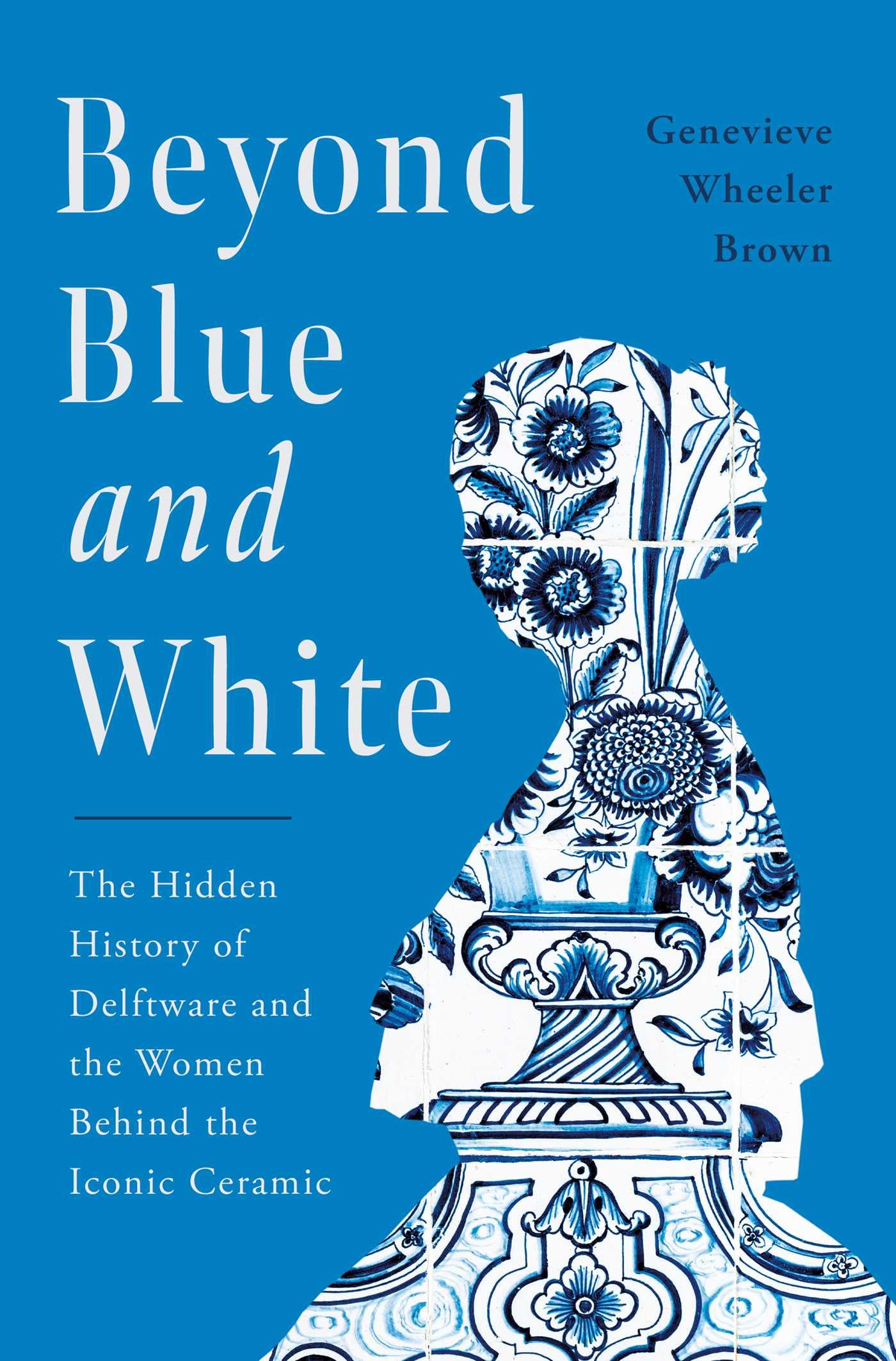 Beyond Blue and White: The Hidden History of Delftware and the Women Behind the Iconic Ceramic Art & Literature