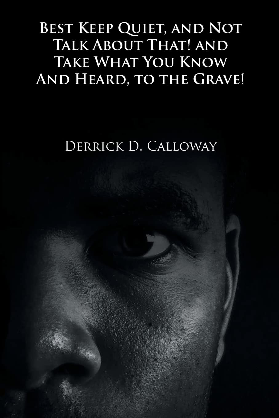 BEST KEEP QUIET, AND NOT TALK ABOUT THAT! AND TAKE WHAT YOU KNOW AND HEARD, TO THE GRAVE! book