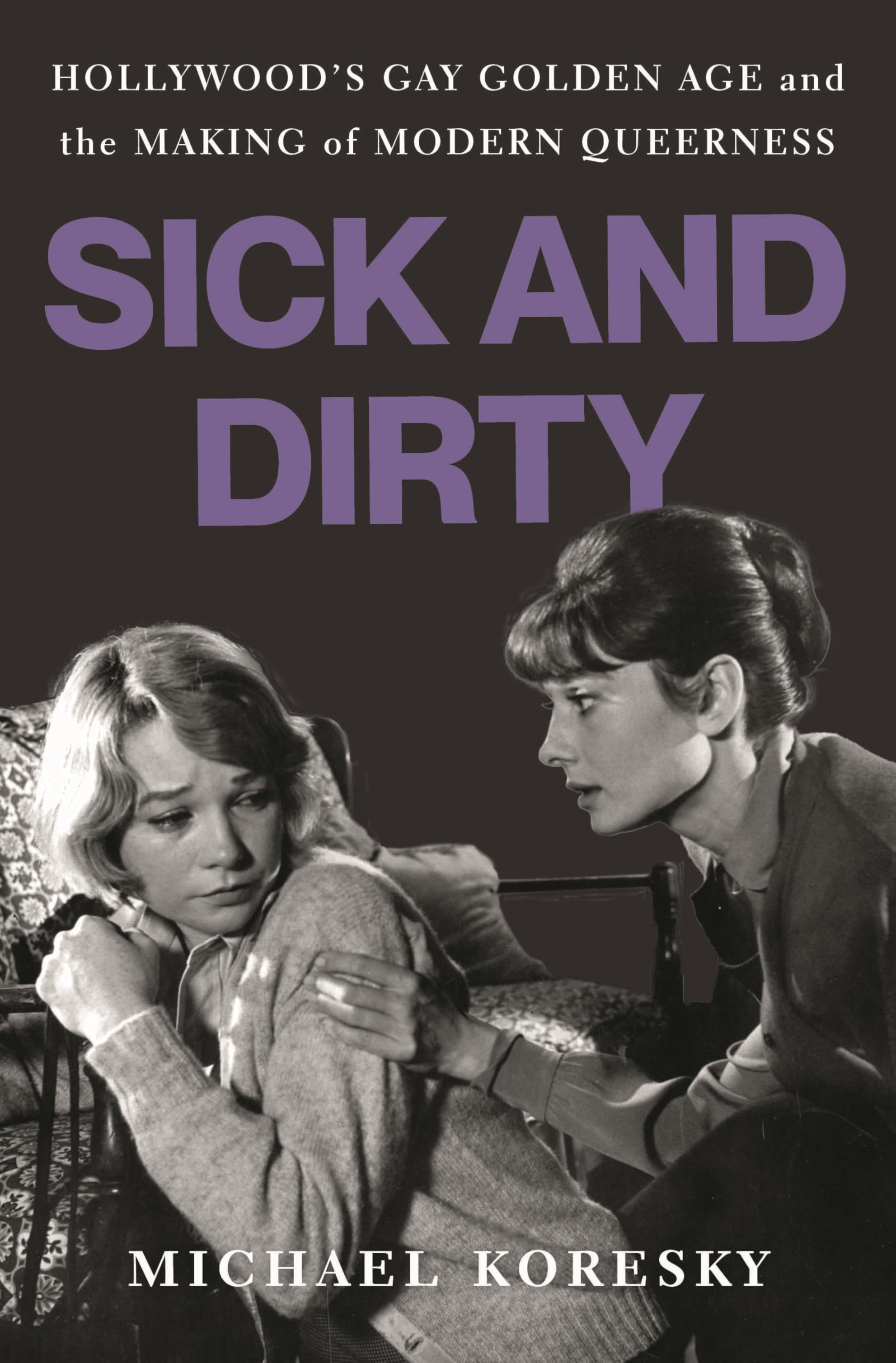 Sick and Dirty: Hollywood’s Gay Golden Age and the Making of Modern Queerness Social Sciences