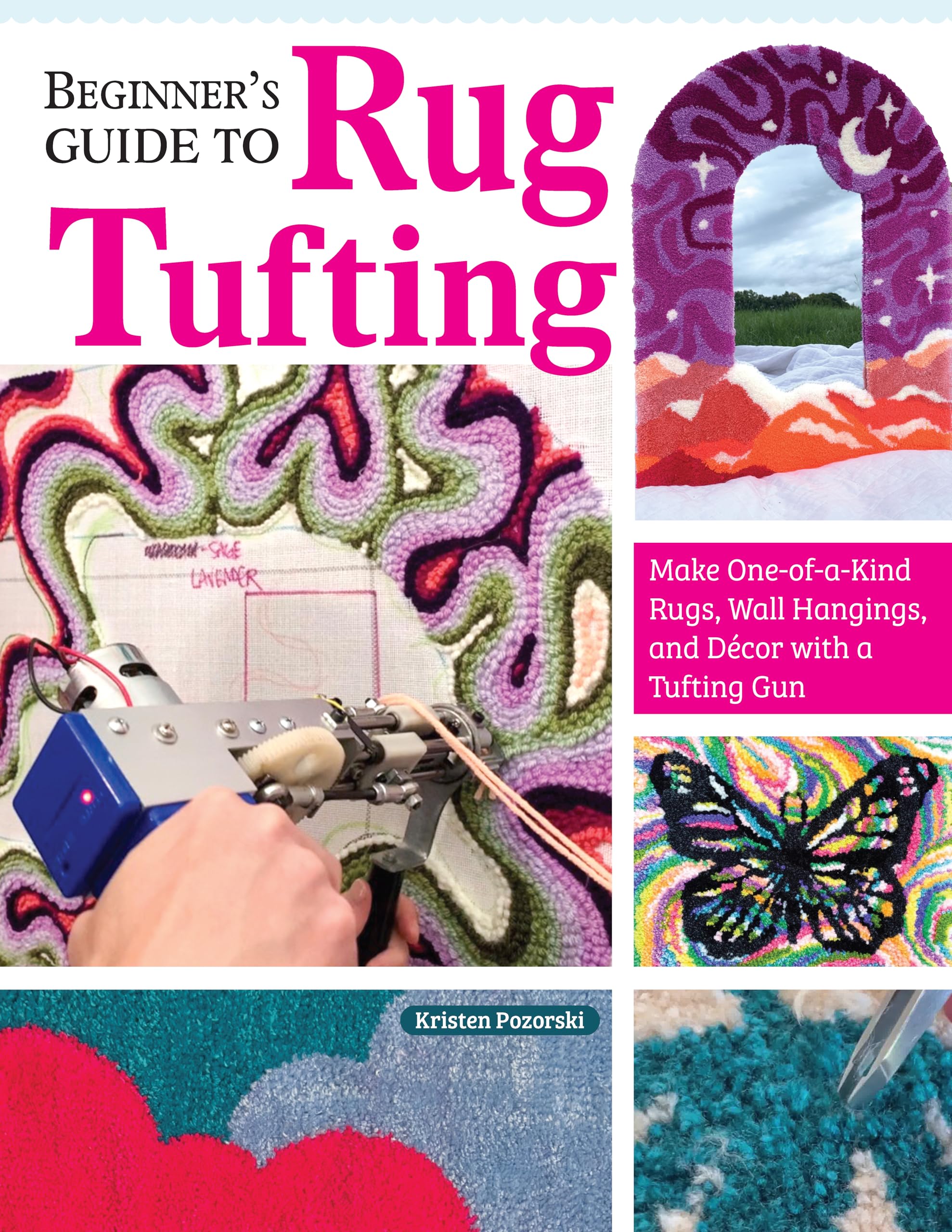 Beginner's Guide to Rug Tufting: Everything You Need to Know to Make Your Own Diy Rugs With a Tufting Gun Hobbies & Crafts