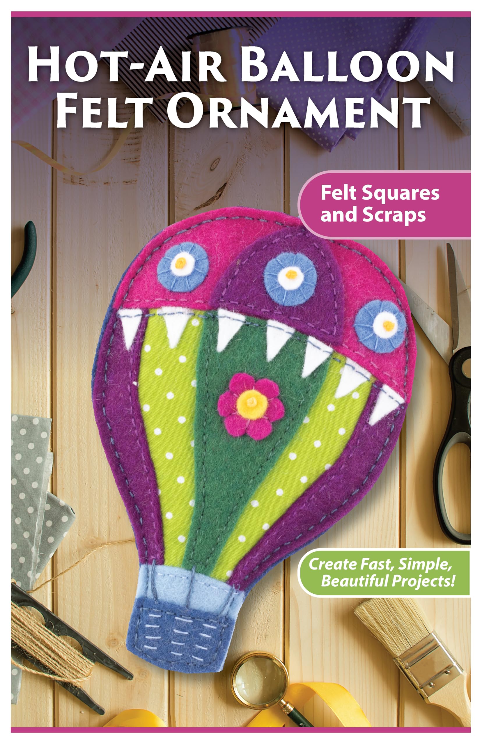 Hot-Air Balloon Felt Ornament Pattern Pack: Create Fast, Simple, Beautiful Projects! (Landauer) Use Your Leftover Felt Squares and Scraps to Make a Happy Spring Decoration with Flower Motifs Hobbies & Crafts