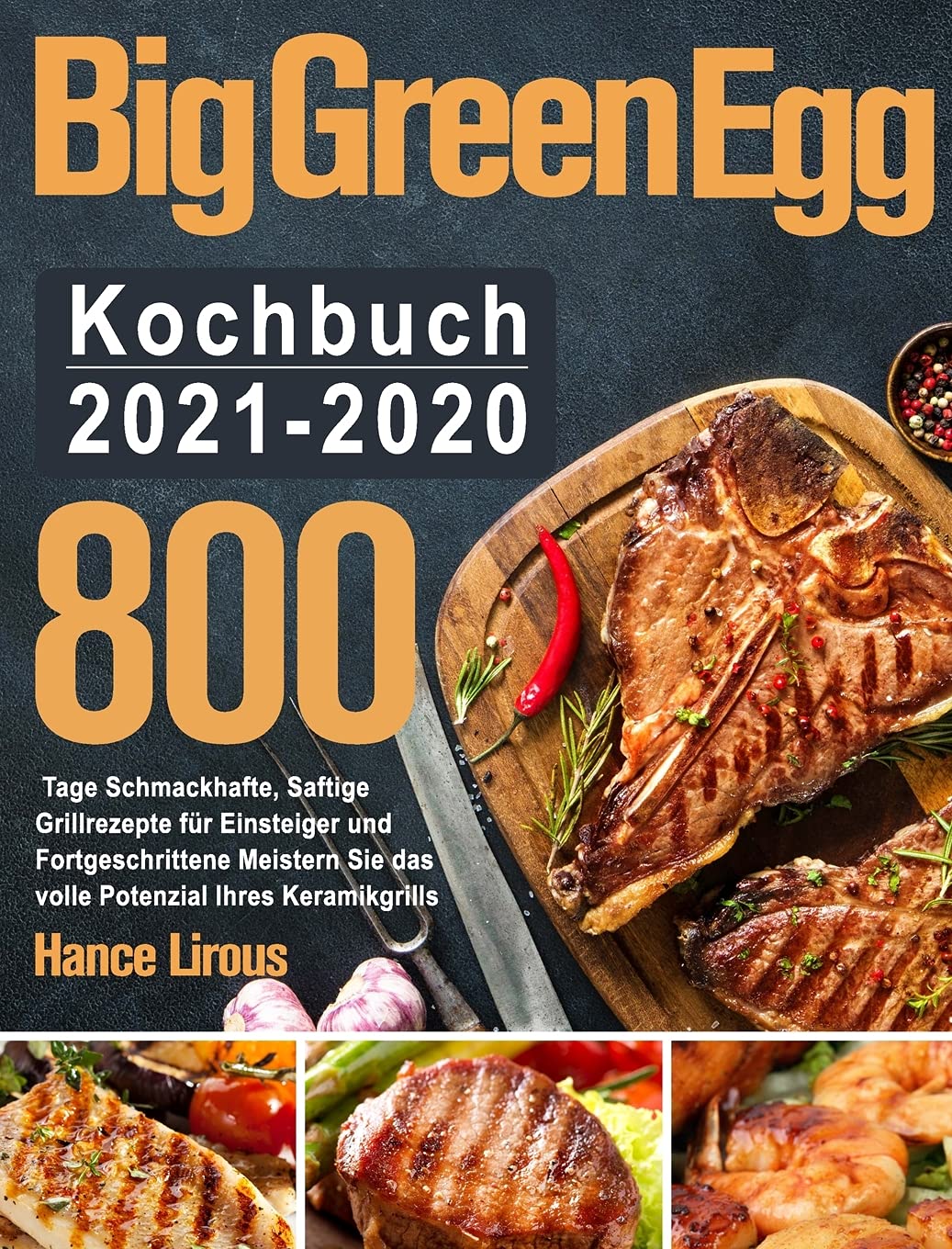 Big Green Egg Kochbuch 2021-2020: 800 Tage Schmackhafte, Saftige Grillrezepte für Einsteiger und Fortgeschrittene Meistern Sie das volle Potenzial Ihres Keramikgrills Leisure, Home & Garden