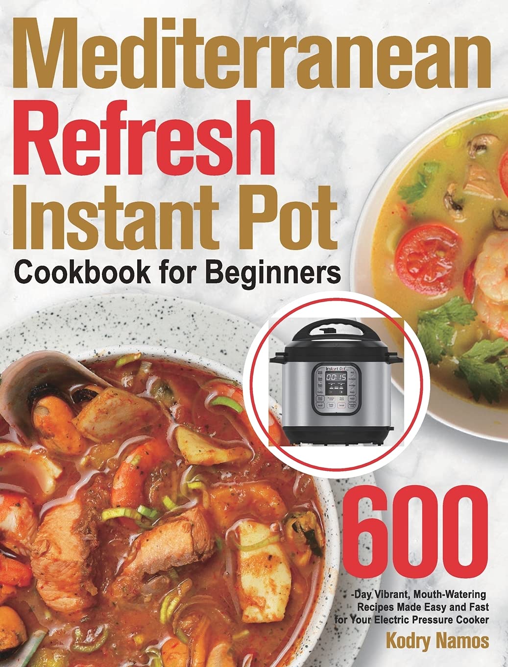 Mediterranean Refresh Instant Pot Cookbook for Beginners: 600-Day Vibrant, Mouth-Watering Recipes Made Easy and Fast for Your Electric Pressure Cooker Medicine