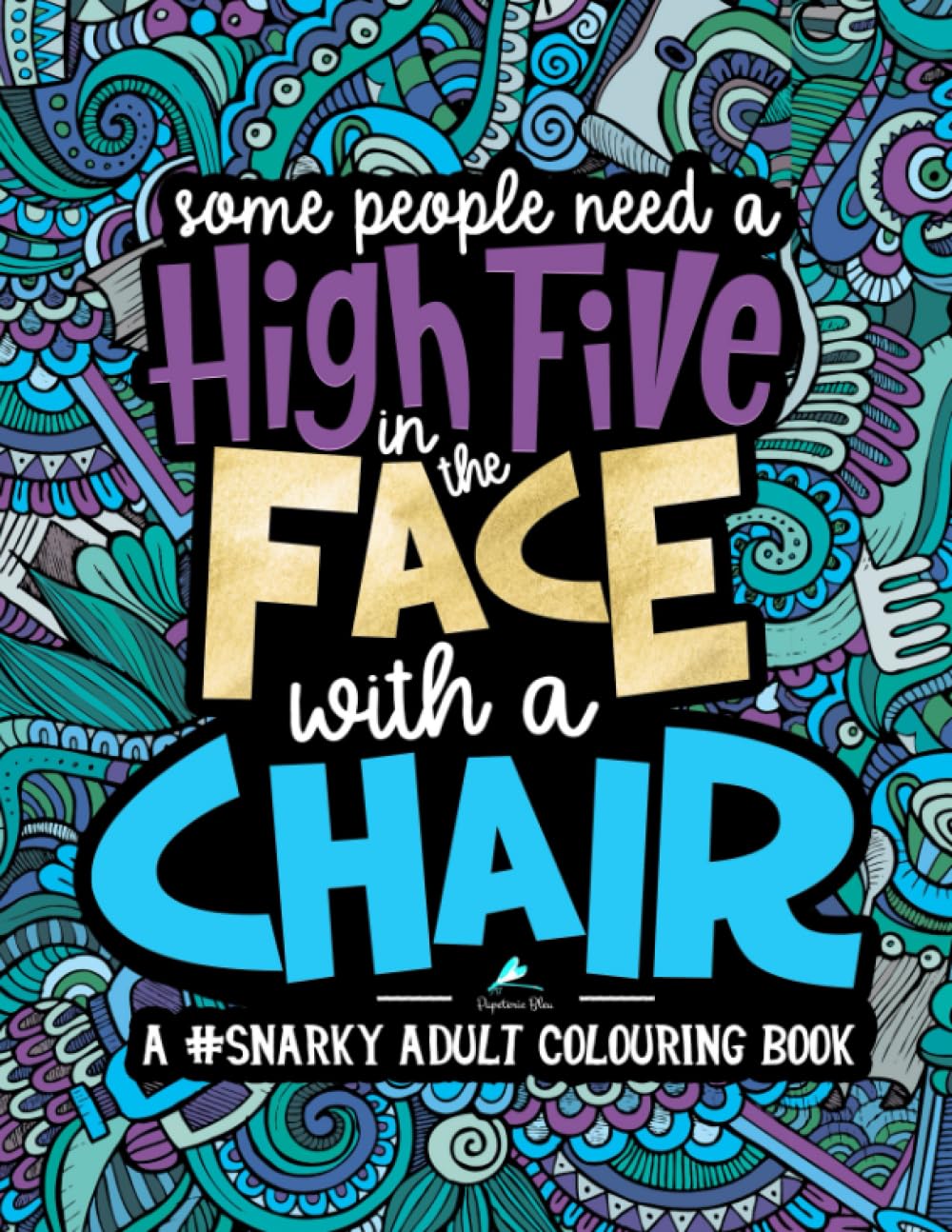 A Snarky Adult Colouring Book: Some People Need a High-Five, In the Face, With a Chair Hobbies & Crafts