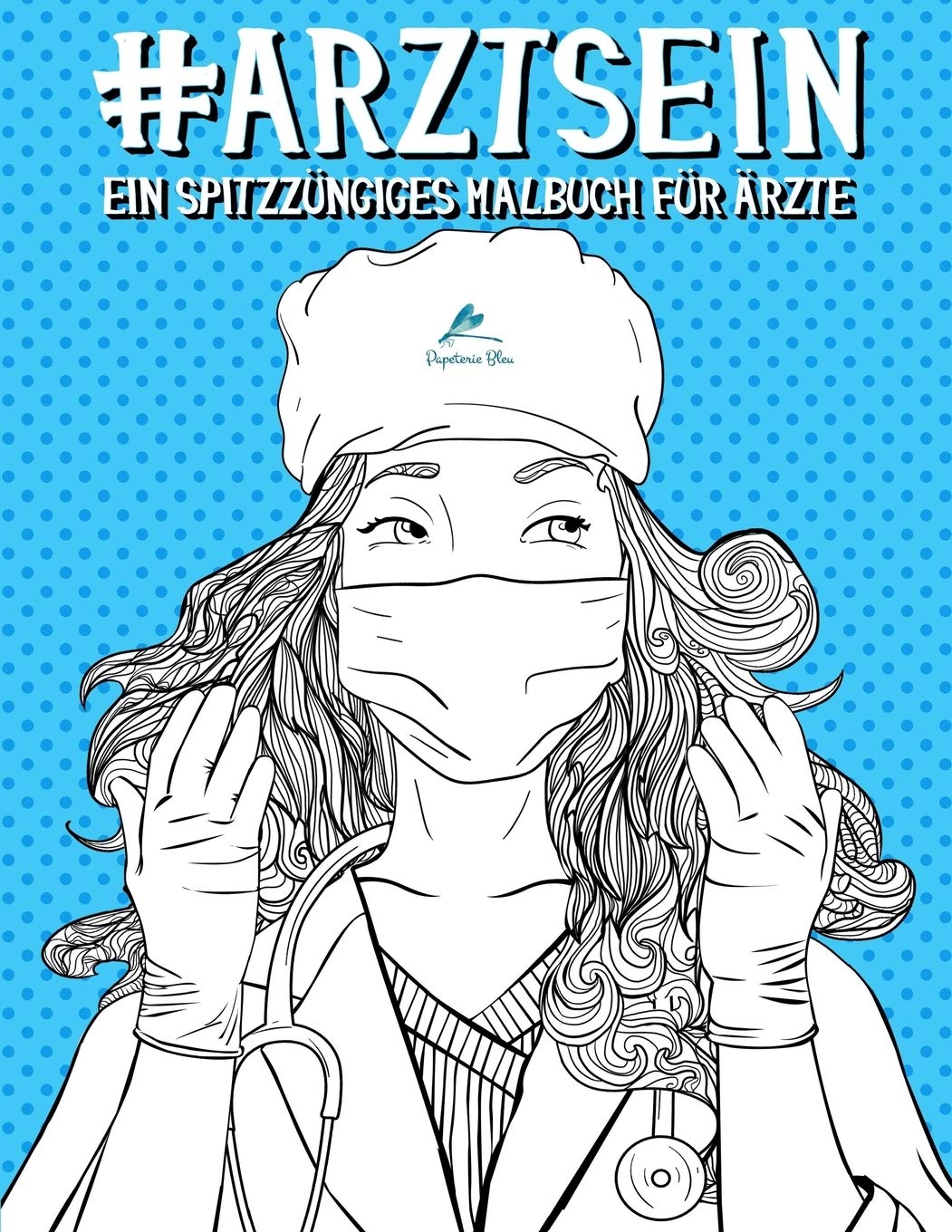 Arzt Sein: Ein spitzzüngiges Malbuch für Ärzte Medicine