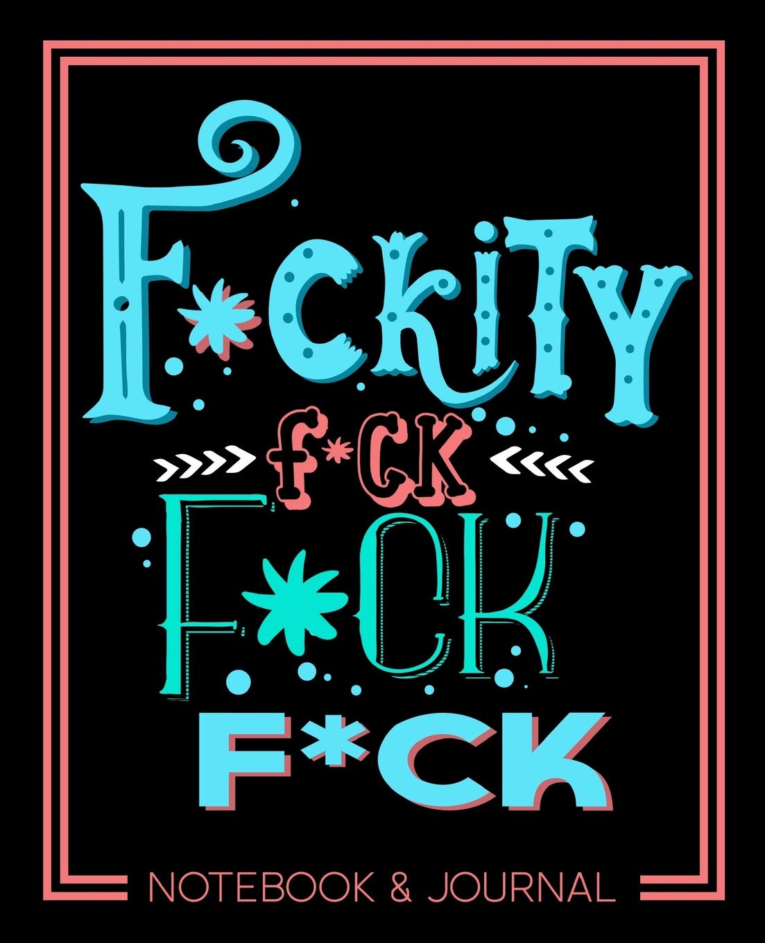F*ckity F*ck F*ck F*ck: Notebook & Journal: 7"x9" (19x23cm) Format for Portability Self-help