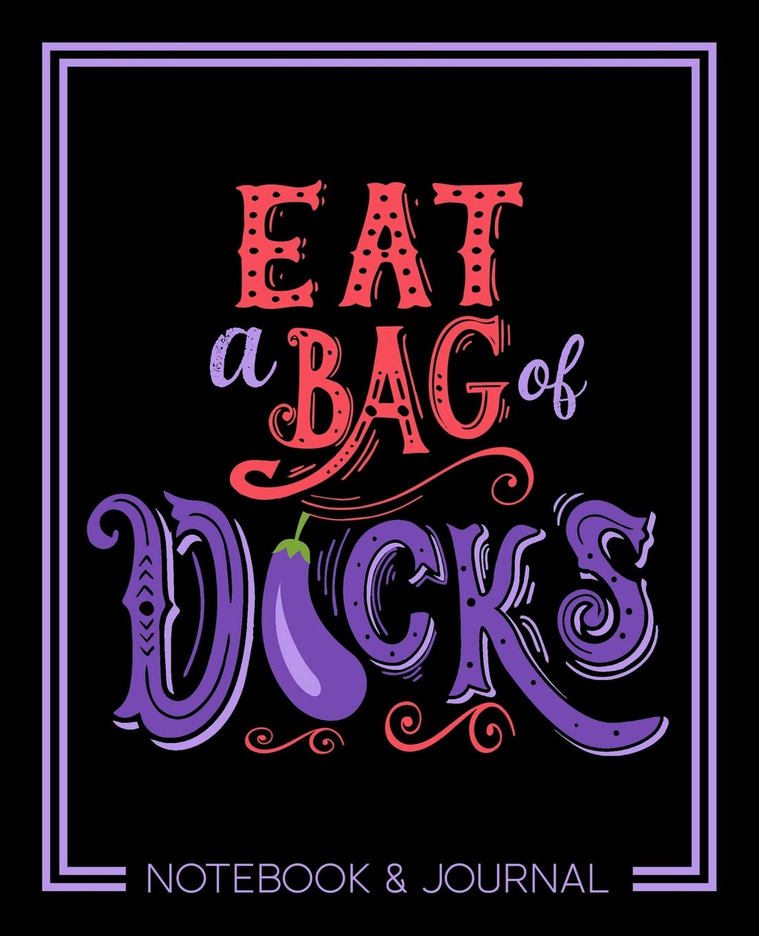 Eat a Bag of D*cks: Notebook & Journal: 7"x9" (19x23cm) Format for Portability Lifestyle