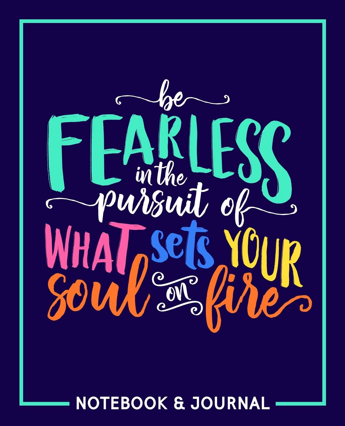 Be Fearless in the Pursuit of What Sets Your Soul on Fire: Notebook & Journal Business, Finance & Career