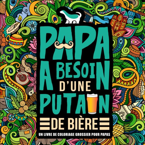 Papa a besoin d’une p*tain de bière : Un livre de coloriage grossier pour papas Hobbies & Crafts