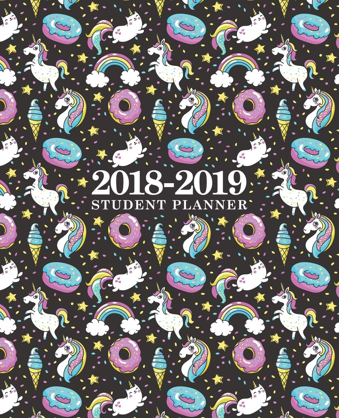 2018-2019 Student Planner: Weekly & Monthly Academic Planner (August 1, 2018 to July 31, 2019): Rainbow Unicorn Donuts Ice Cream & Cat on Black (Planners Gonna Plan) Business, Finance & Career
