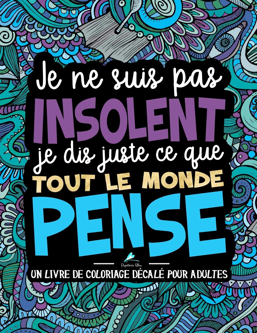Je ne suis pas insolent, je dis juste ce que tout le monde pense : Un livre de coloriage décalé pour adultes Humour & Satire