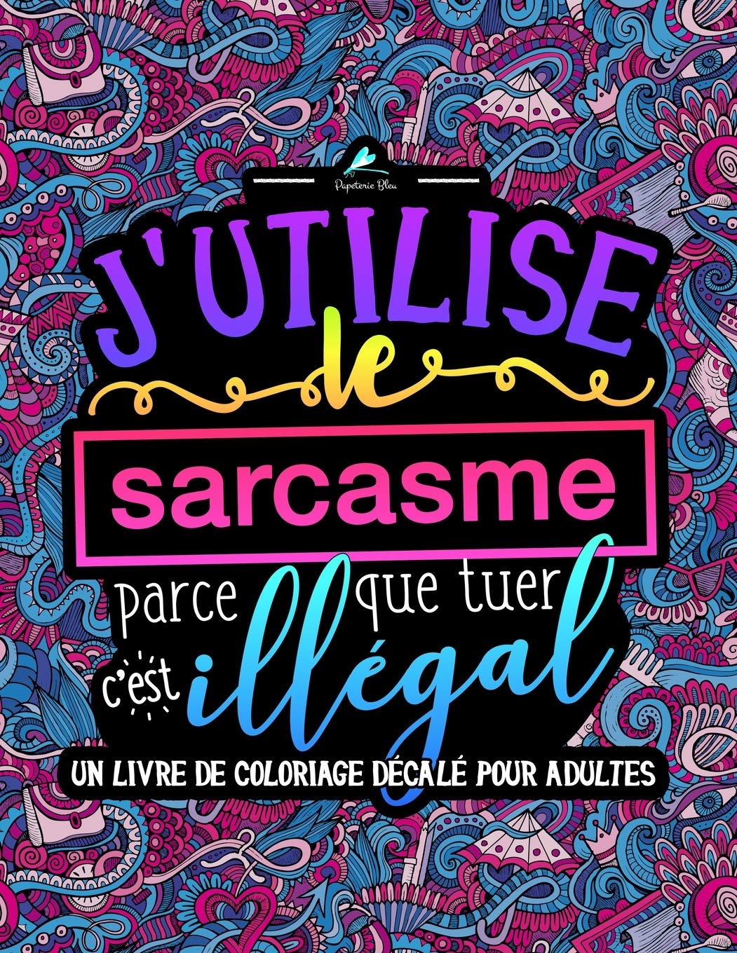 J'utilise le sarcasme parce que tuer c'est illégal: Un livre de coloriage décalé pour adultes Humour & Satire