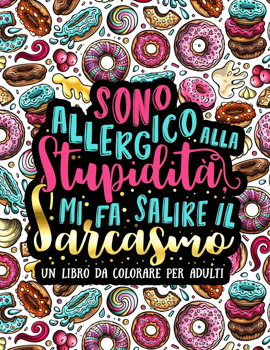 Sono allergico alla stupidità, mi fa salire il sarcasmo: Un libro da colorare per adulti Social Sciences
