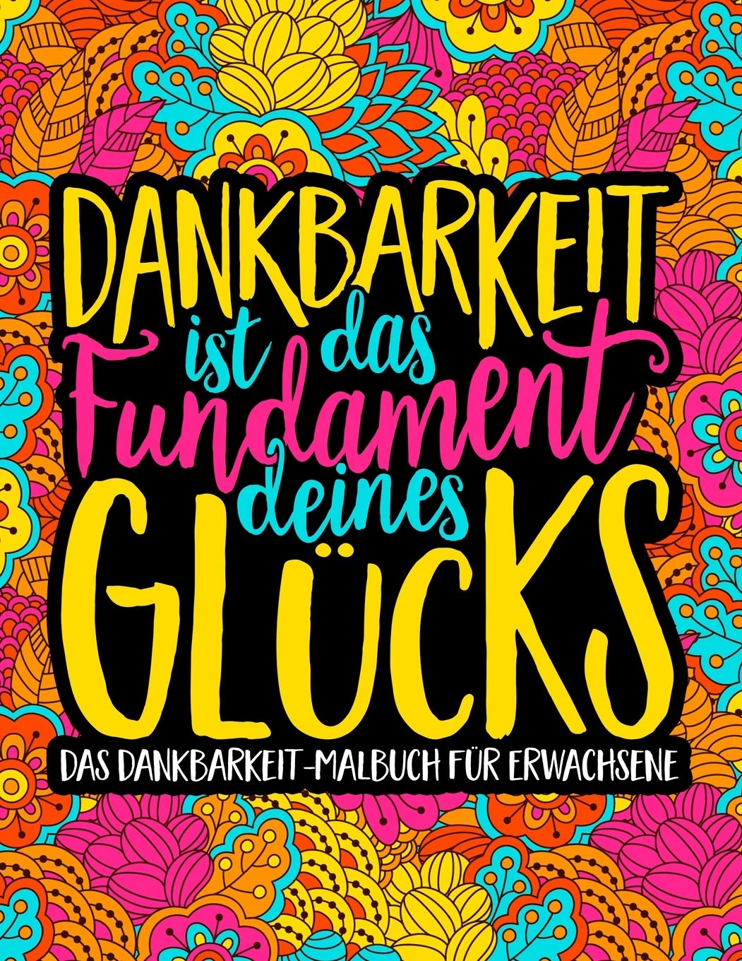 Dankbarkeit ist das Fundament deines Glücks: Das Dankbarkeit - Malbuch für Erwachsene Business, Finance & Career