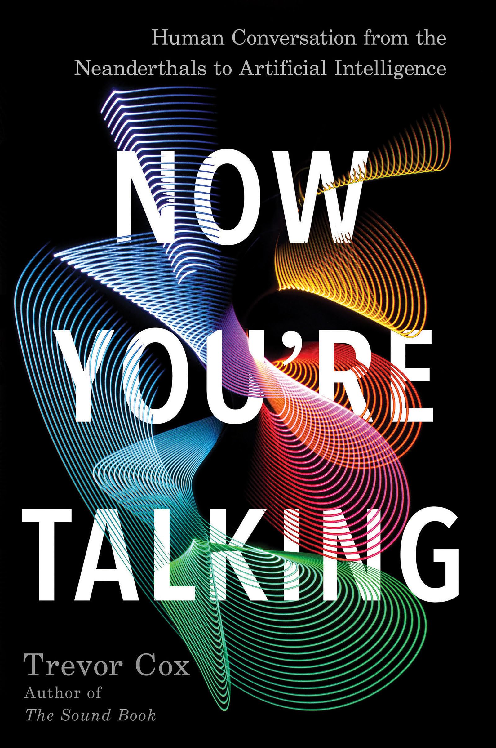 Now You're Talking: Human Conversation from the Neanderthals to Artificial Intelligence Philosophy