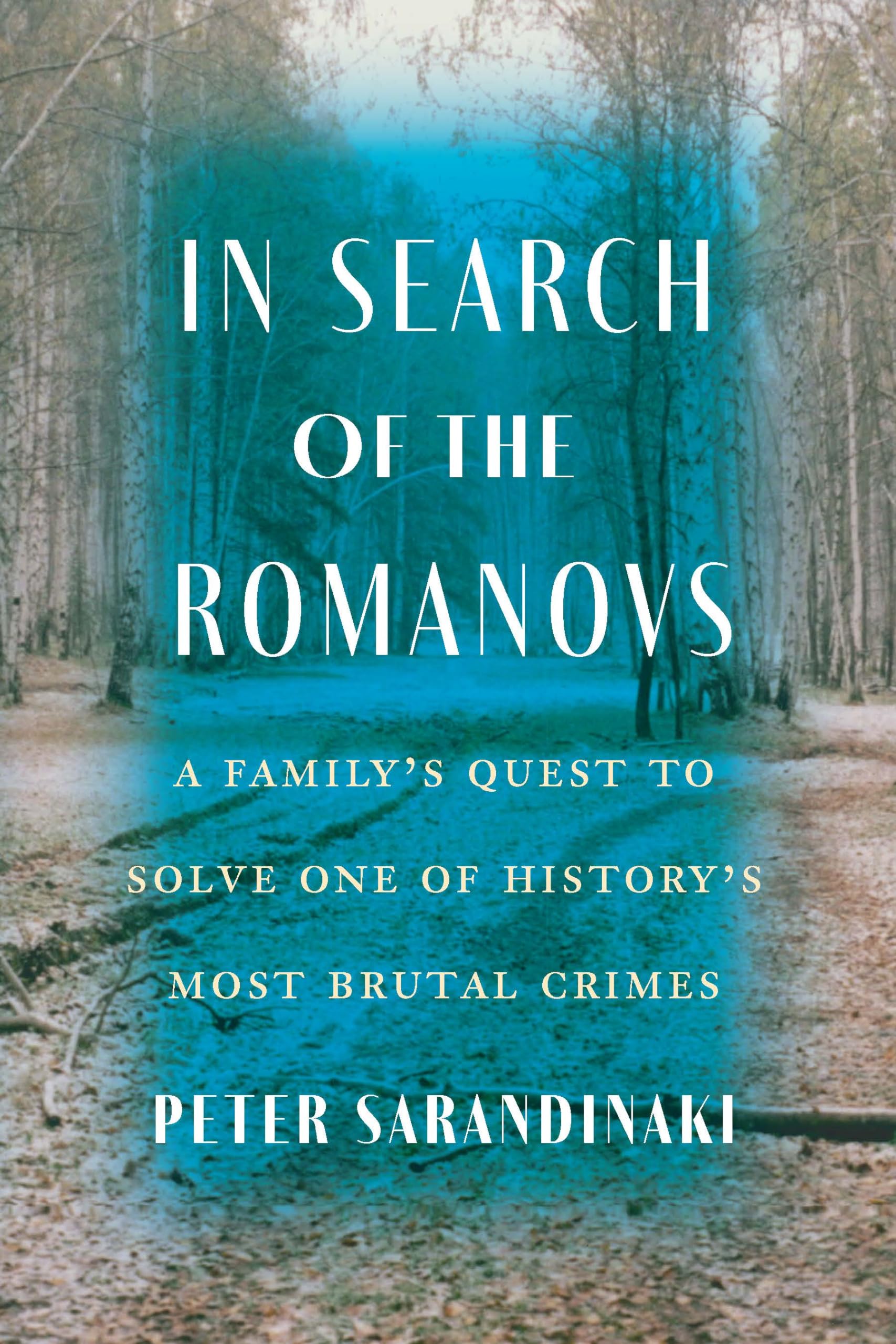 In Search of the Romanovs: A Family's Quest to Solve One of History's Most Brutal Crimes Politics & Society Books
