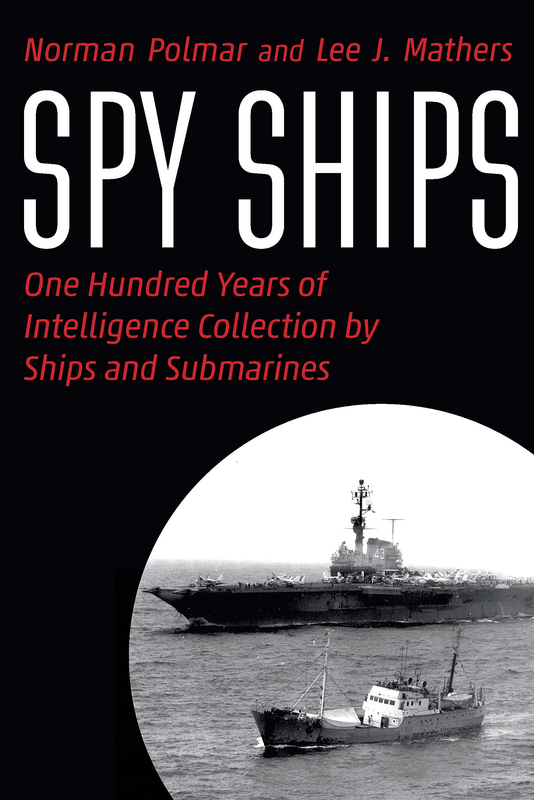 Spy Ships: One Hundred Years of Intelligence Collection by Ships and Submarines Social Sciences